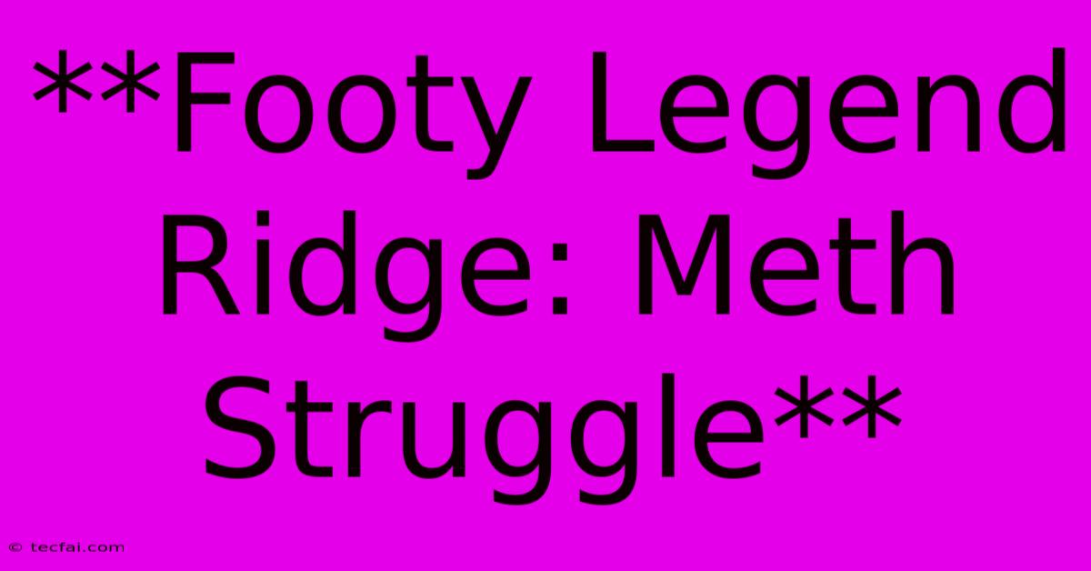 **Footy Legend Ridge: Meth Struggle** 