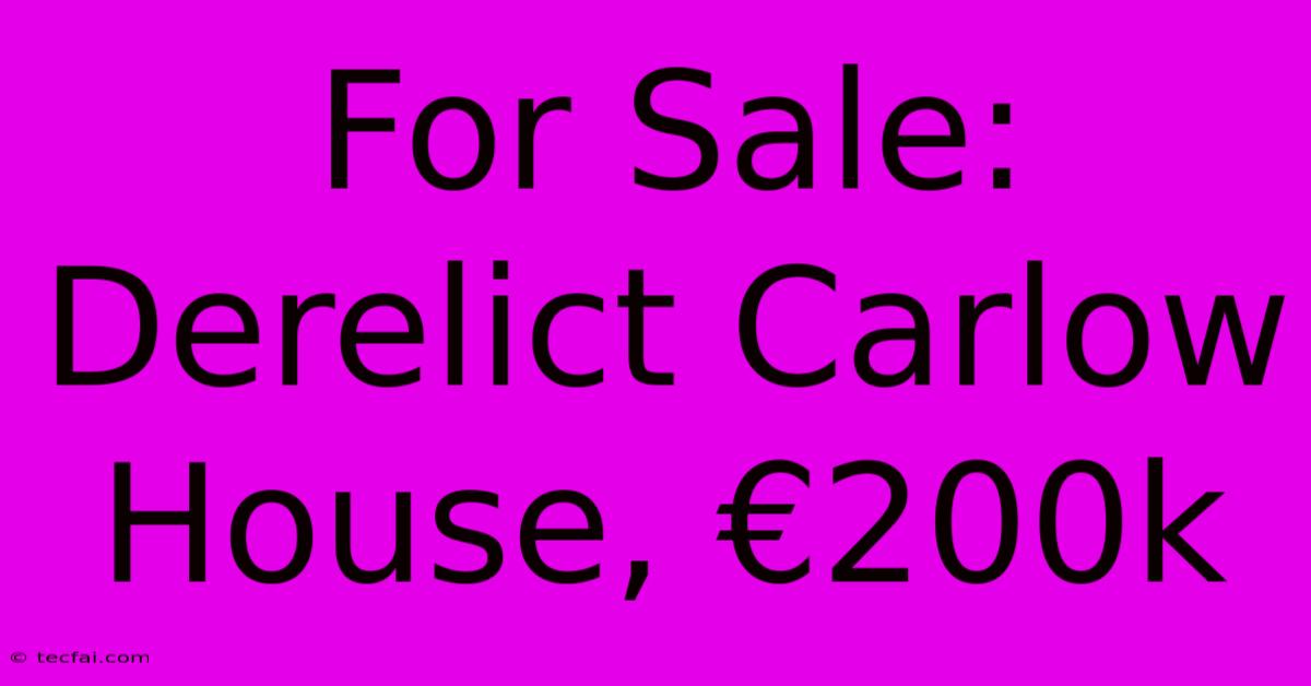 For Sale: Derelict Carlow House, €200k