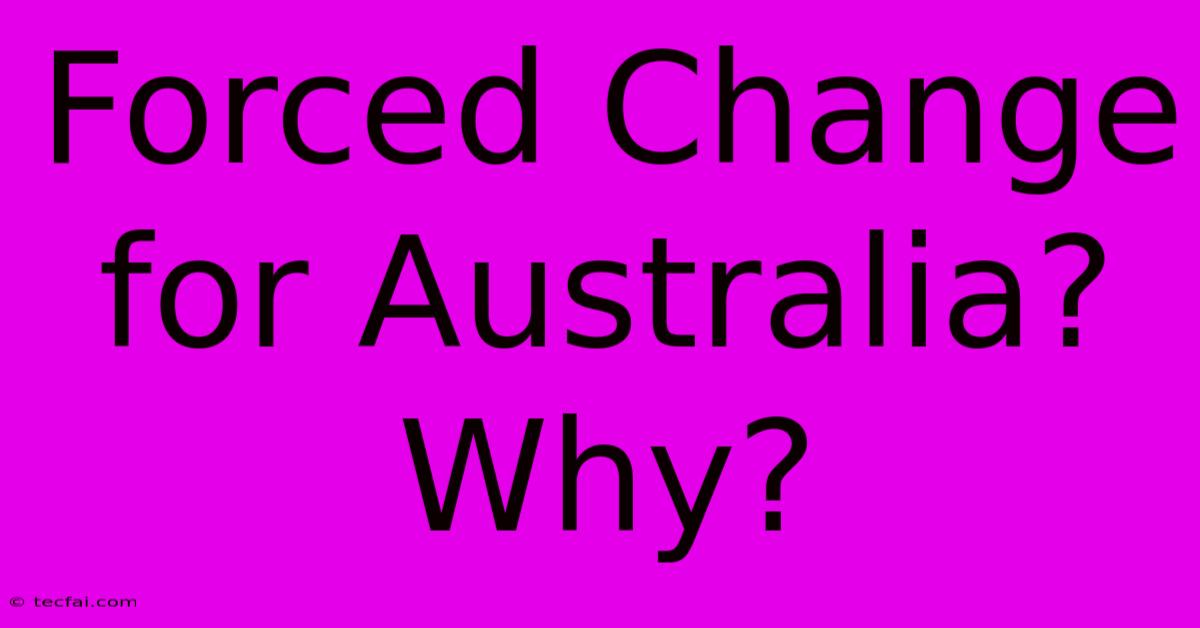 Forced Change For Australia? Why?