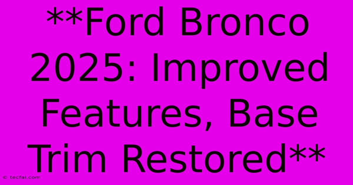 **Ford Bronco 2025: Improved Features, Base Trim Restored**