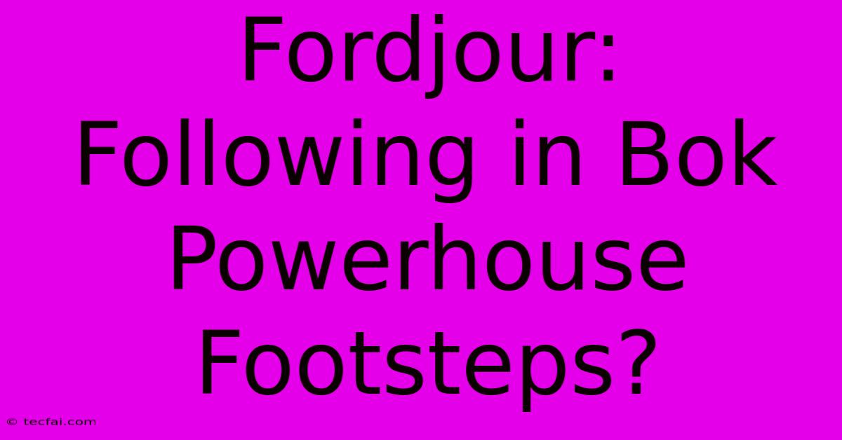 Fordjour: Following In Bok Powerhouse Footsteps?