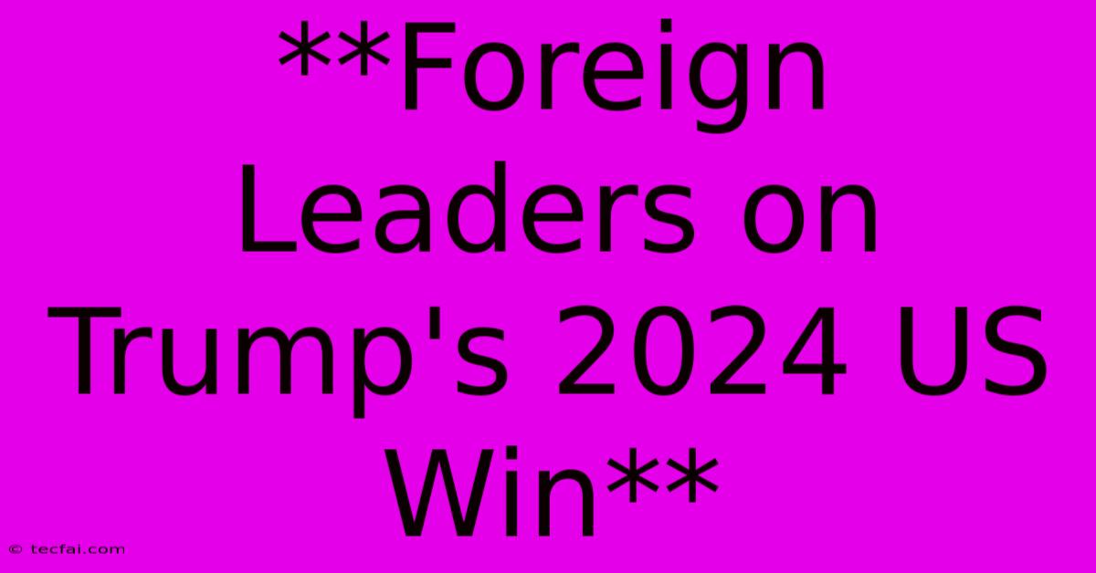 **Foreign Leaders On Trump's 2024 US Win** 