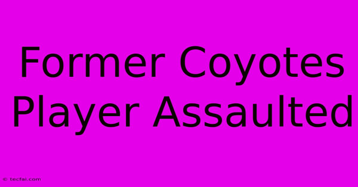 Former Coyotes Player Assaulted