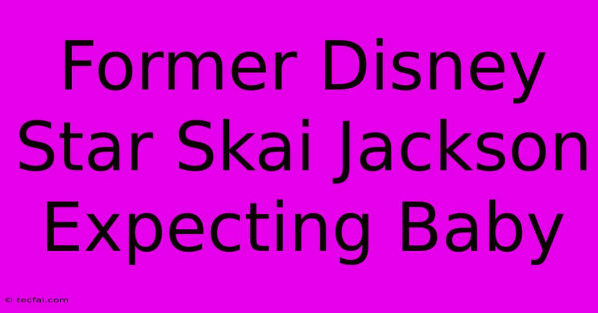 Former Disney Star Skai Jackson Expecting Baby 