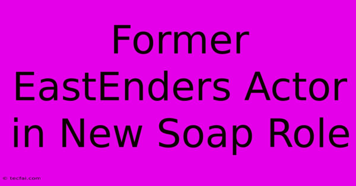 Former EastEnders Actor In New Soap Role