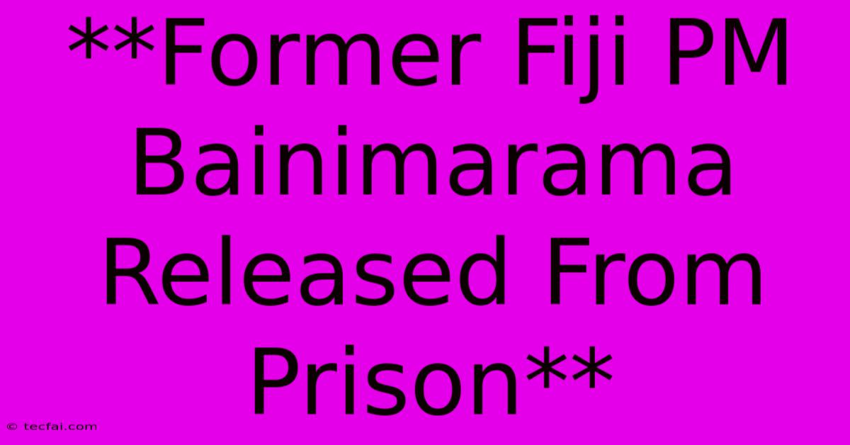 **Former Fiji PM Bainimarama Released From Prison**