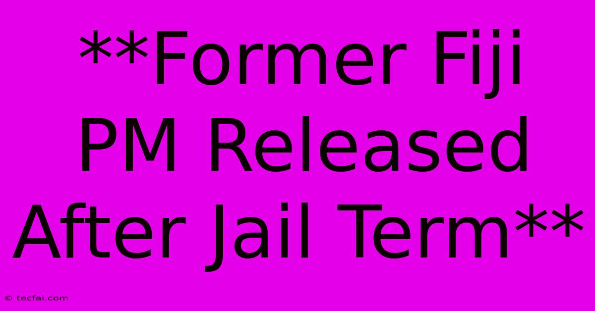 **Former Fiji PM Released After Jail Term**