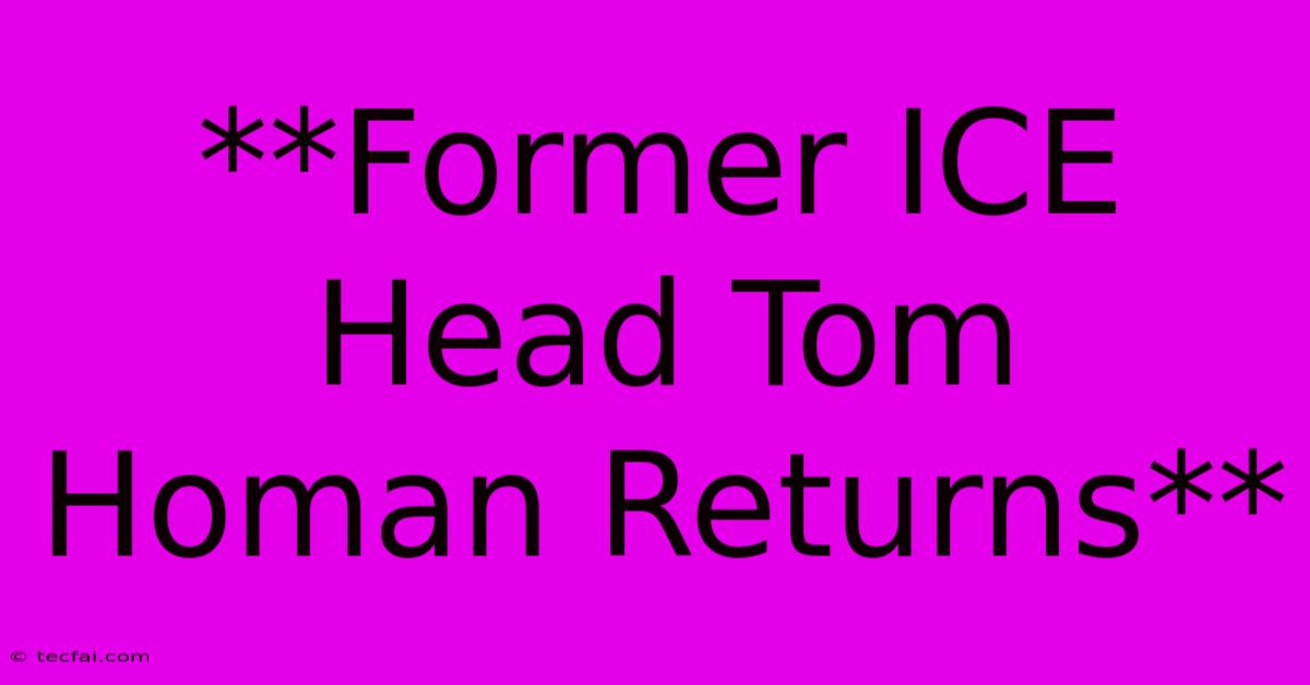 **Former ICE Head Tom Homan Returns** 