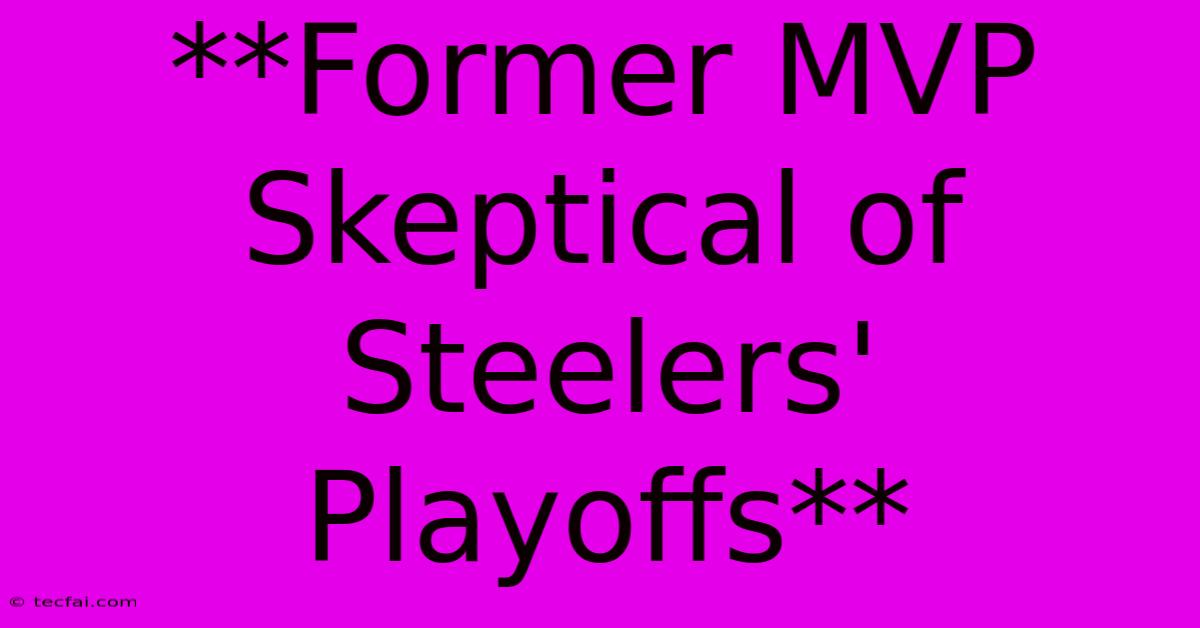 **Former MVP Skeptical Of Steelers' Playoffs**