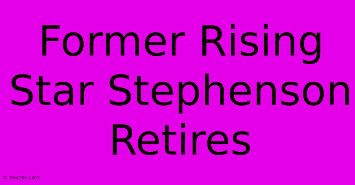 Former Rising Star Stephenson Retires