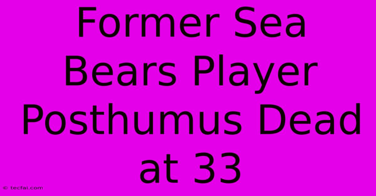 Former Sea Bears Player Posthumus Dead At 33