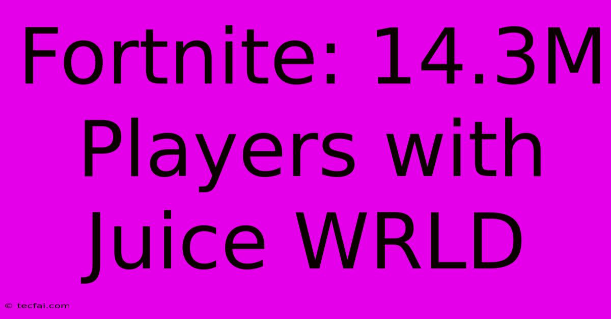 Fortnite: 14.3M Players With Juice WRLD