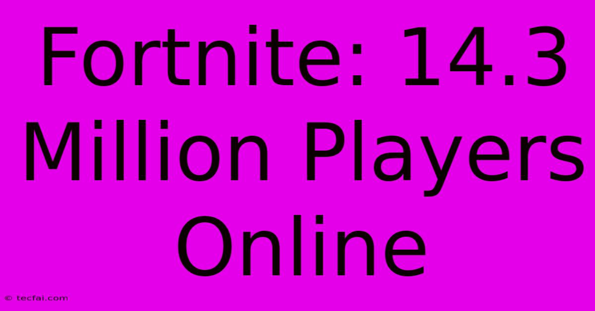 Fortnite: 14.3 Million Players Online