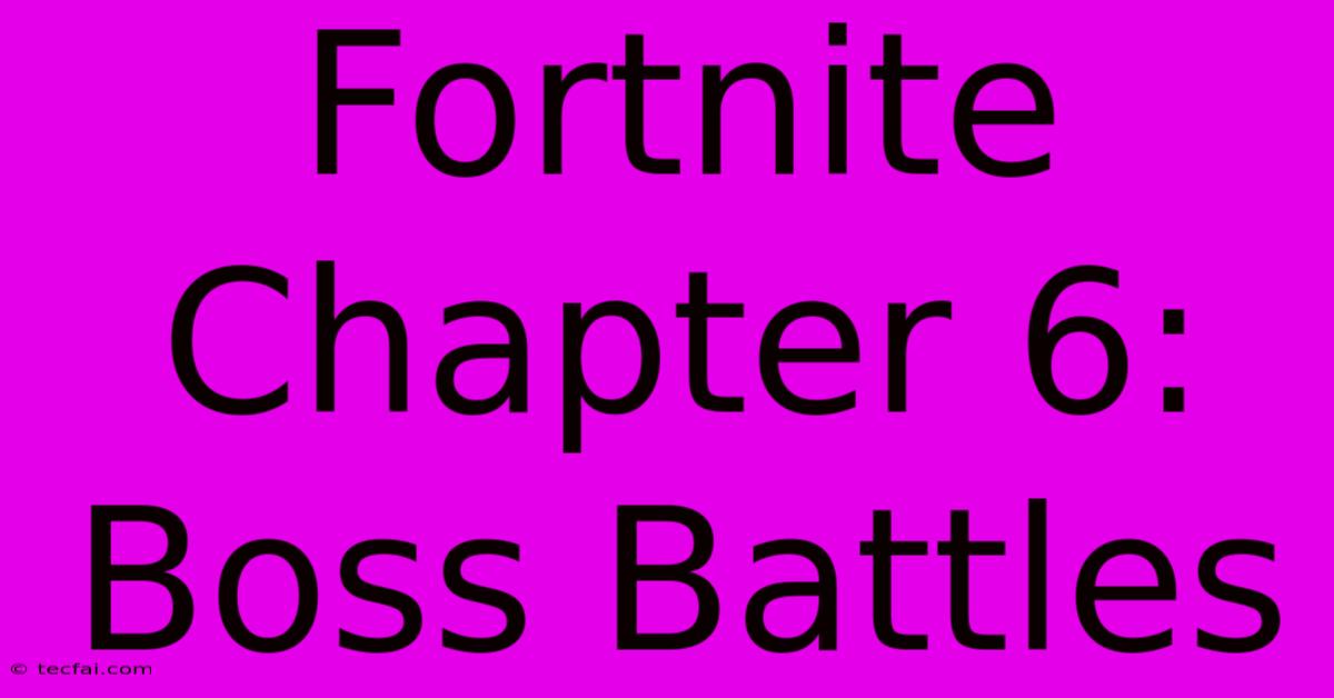 Fortnite Chapter 6: Boss Battles