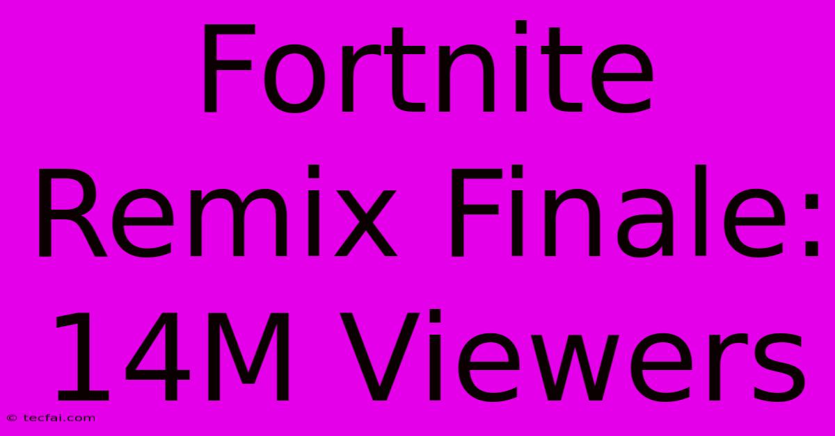 Fortnite Remix Finale: 14M Viewers