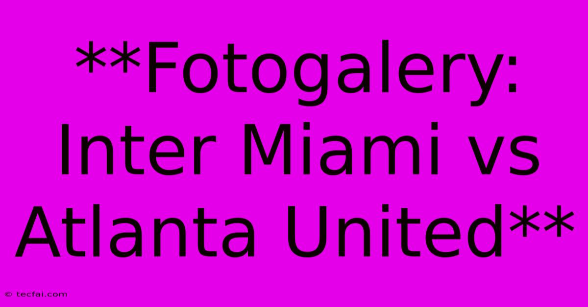 **Fotogalery: Inter Miami Vs Atlanta United**