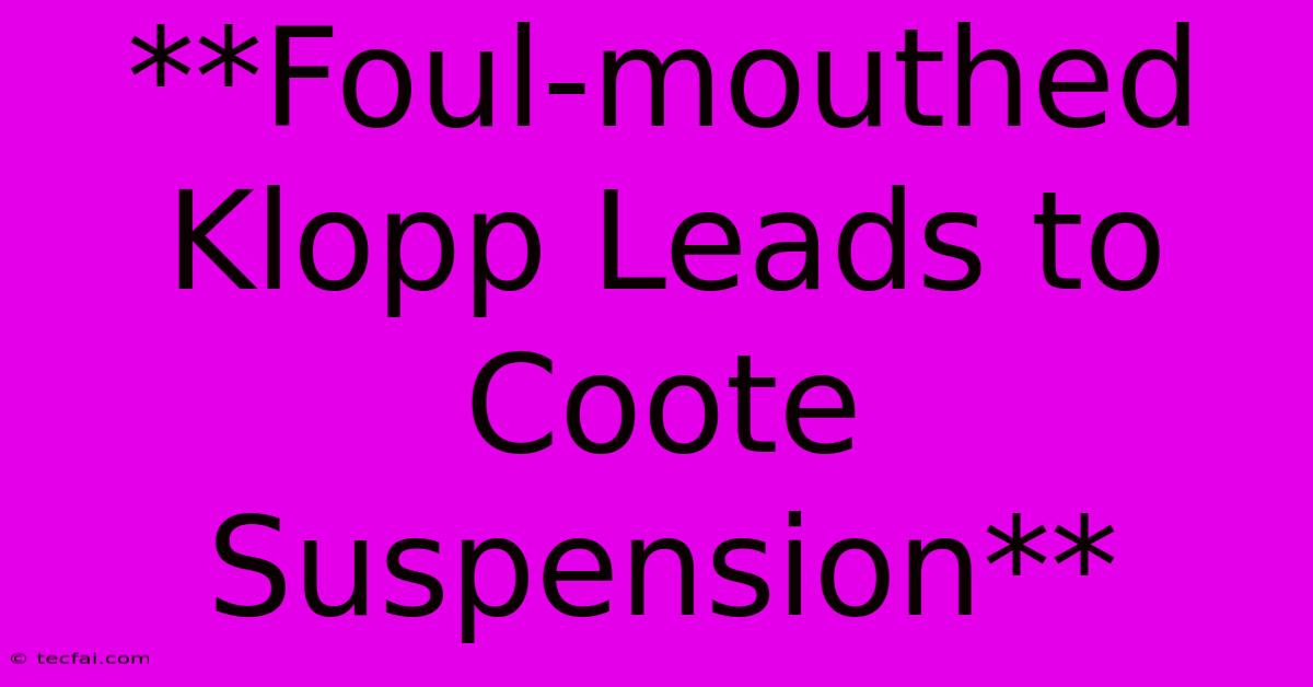 **Foul-mouthed Klopp Leads To Coote Suspension**