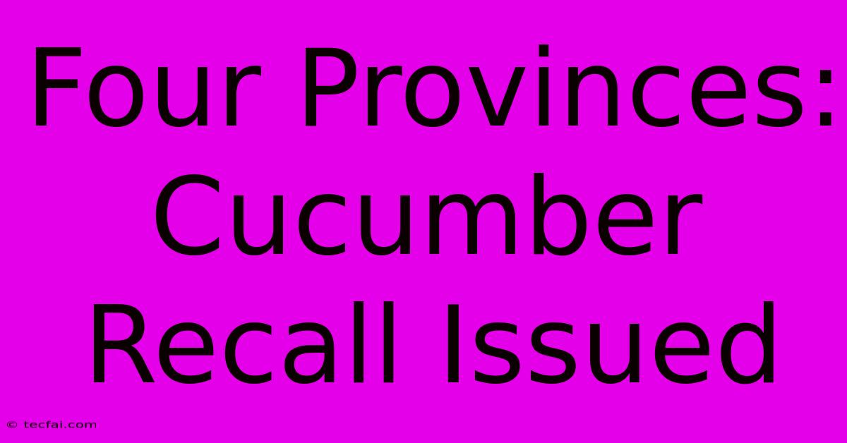 Four Provinces: Cucumber Recall Issued