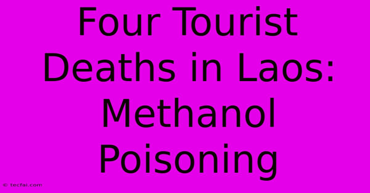 Four Tourist Deaths In Laos: Methanol Poisoning