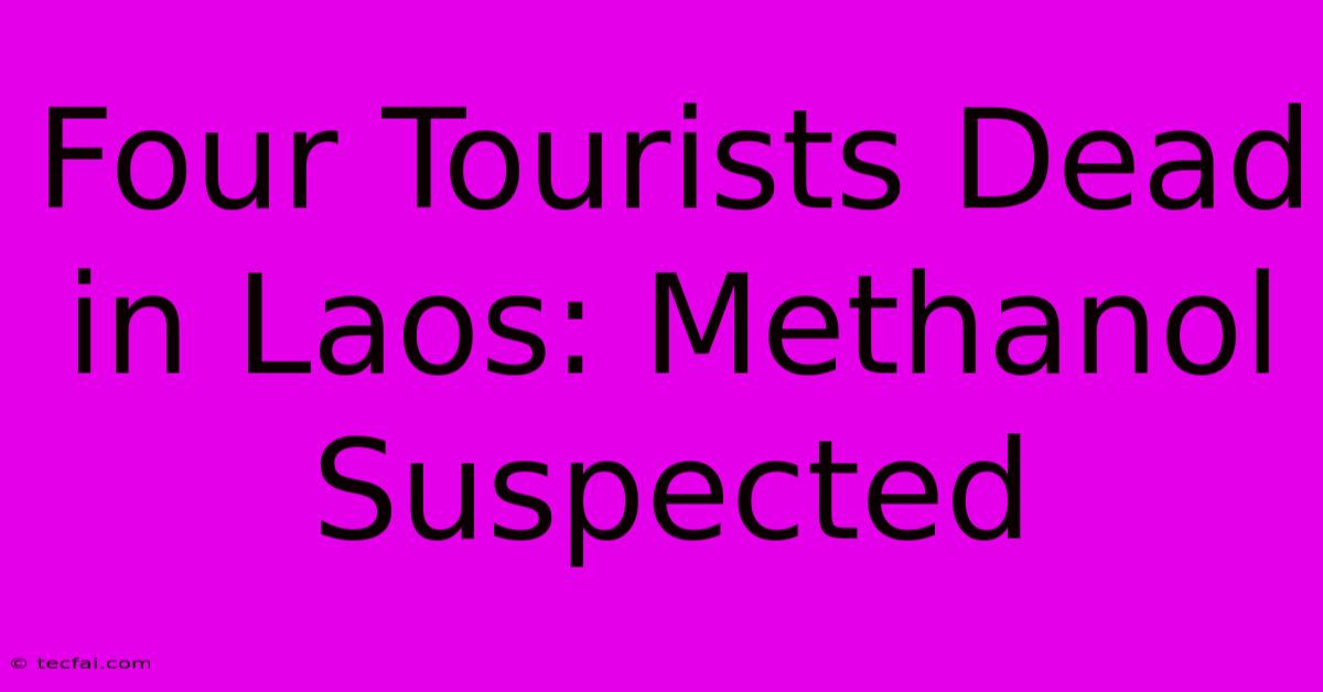 Four Tourists Dead In Laos: Methanol Suspected