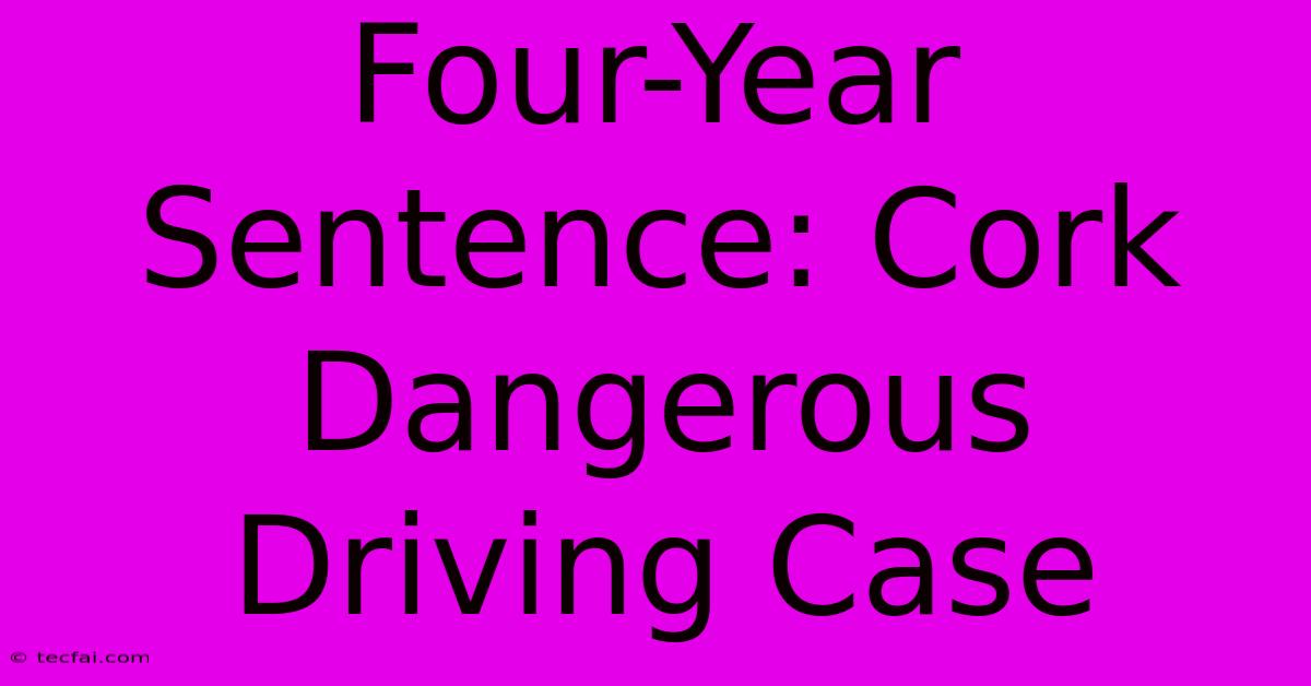 Four-Year Sentence: Cork Dangerous Driving Case