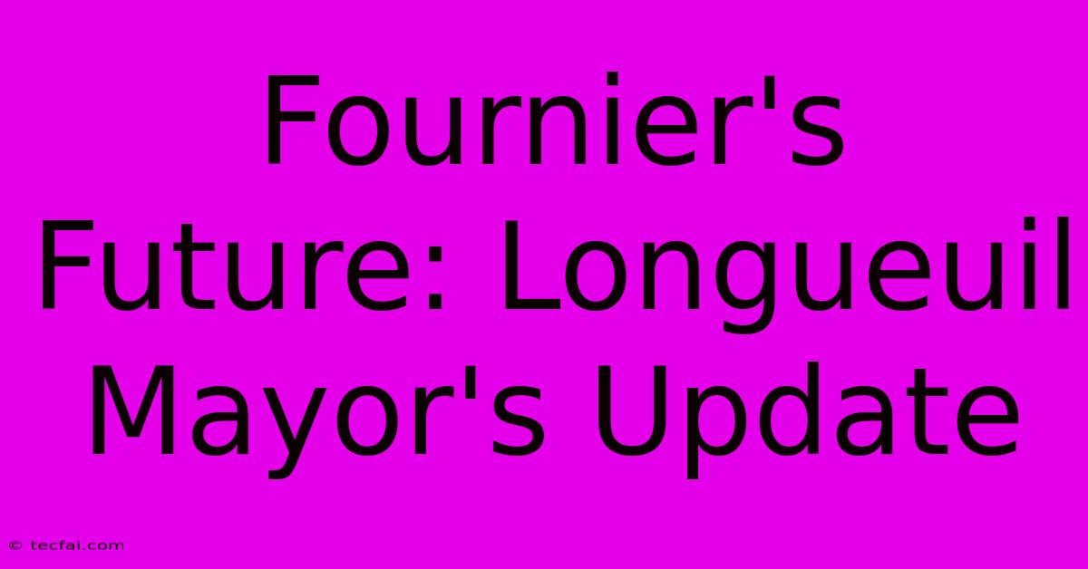 Fournier's Future: Longueuil Mayor's Update