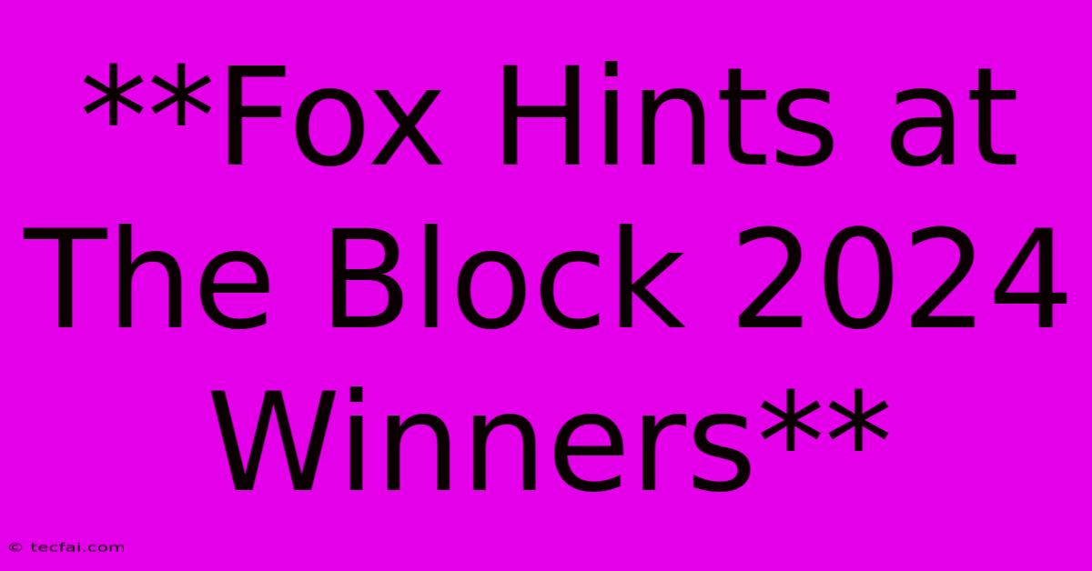 **Fox Hints At The Block 2024 Winners**