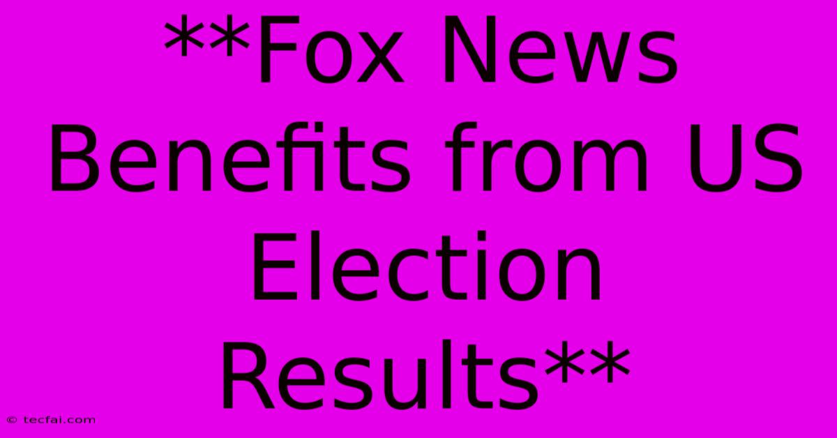 **Fox News Benefits From US Election Results**