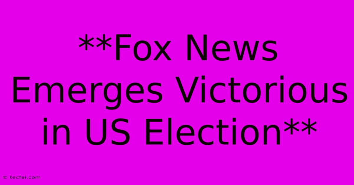 **Fox News Emerges Victorious In US Election**