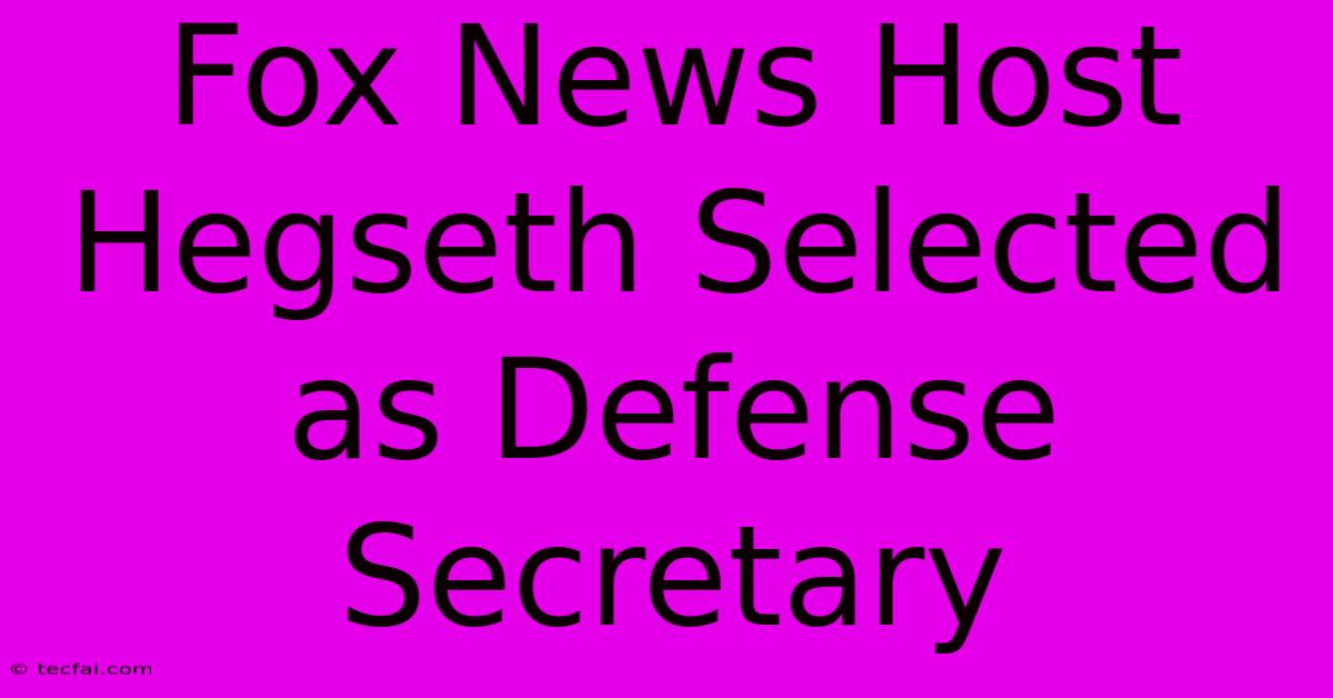 Fox News Host Hegseth Selected As Defense Secretary 