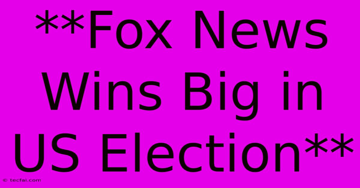 **Fox News Wins Big In US Election**