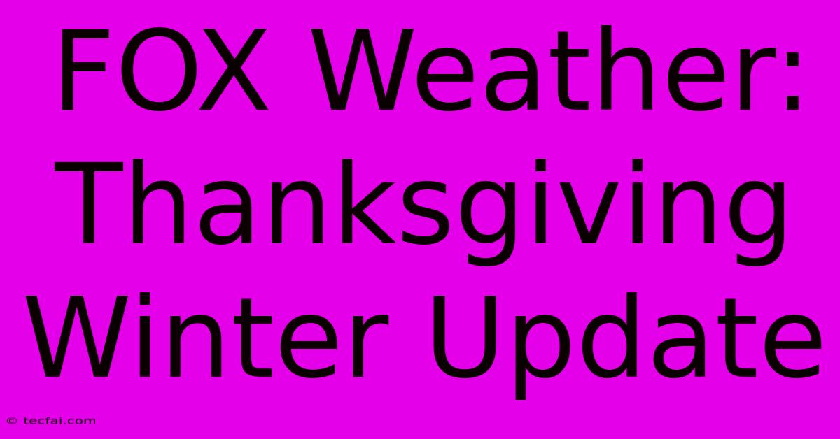 FOX Weather: Thanksgiving Winter Update