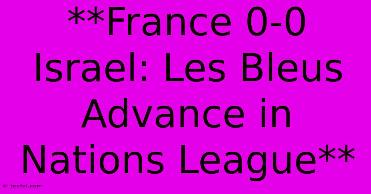 **France 0-0 Israel: Les Bleus Advance In Nations League**