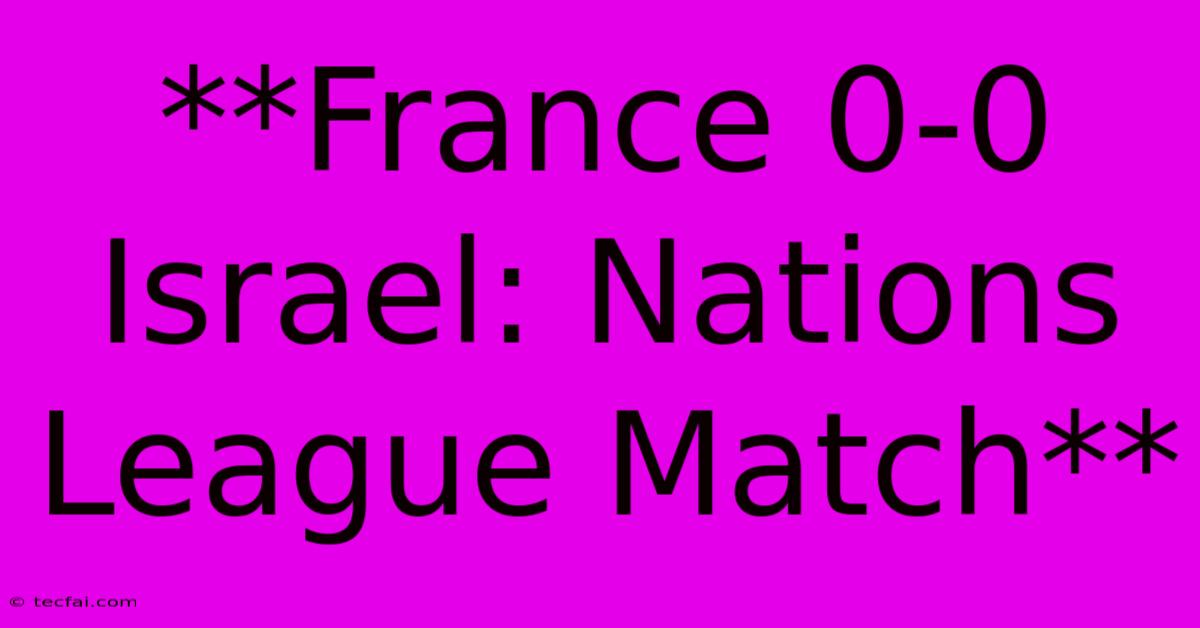 **France 0-0 Israel: Nations League Match**