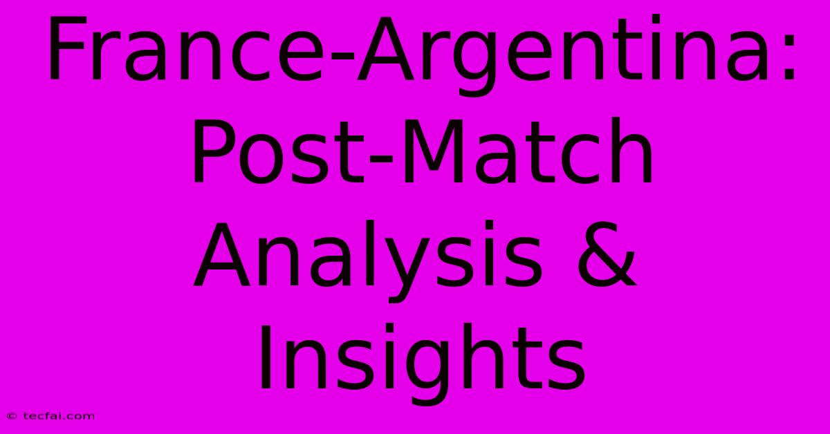 France-Argentina: Post-Match Analysis & Insights