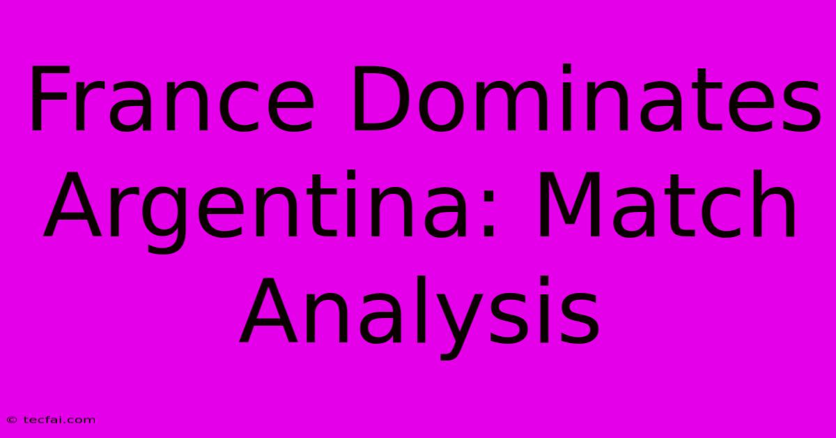 France Dominates Argentina: Match Analysis