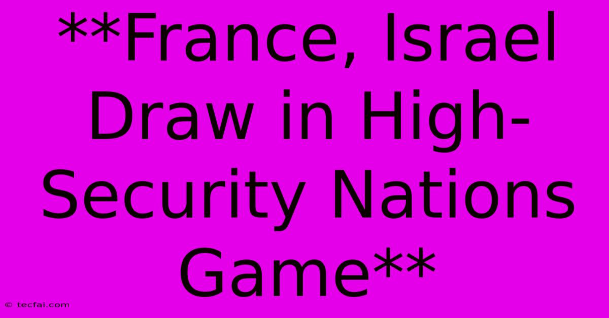 **France, Israel Draw In High-Security Nations Game**