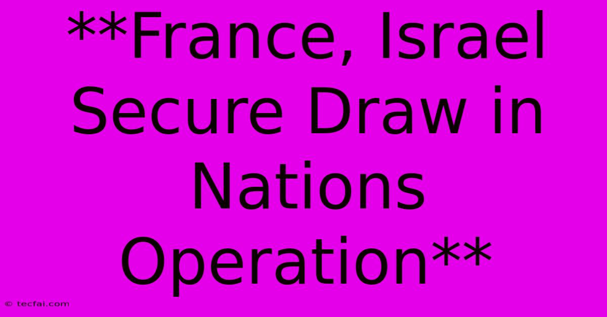 **France, Israel Secure Draw In Nations Operation**