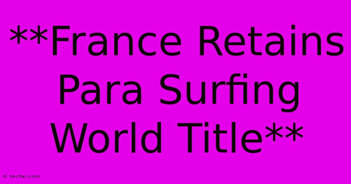 **France Retains Para Surfing World Title**