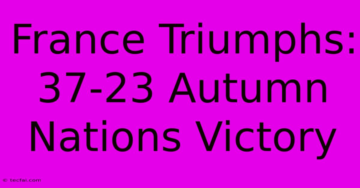 France Triumphs: 37-23 Autumn Nations Victory