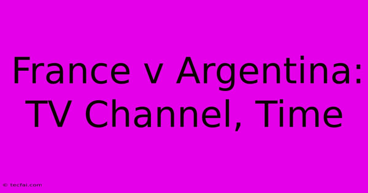 France V Argentina: TV Channel, Time