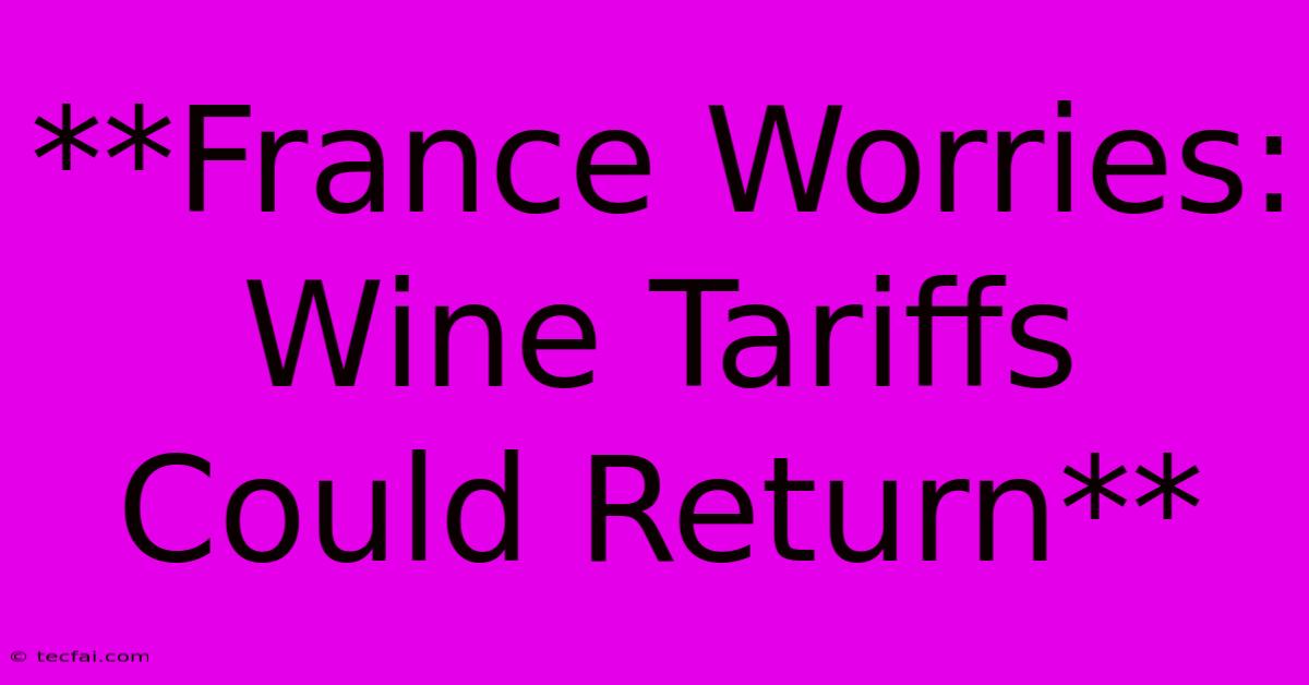 **France Worries: Wine Tariffs Could Return**