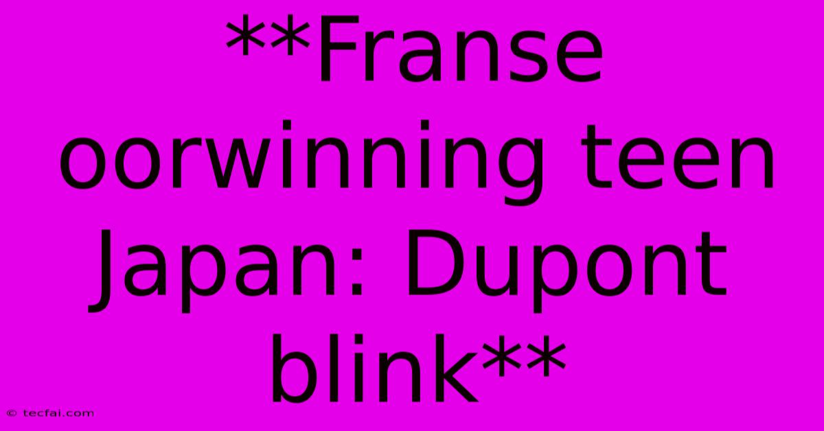 **Franse Oorwinning Teen Japan: Dupont Blink** 