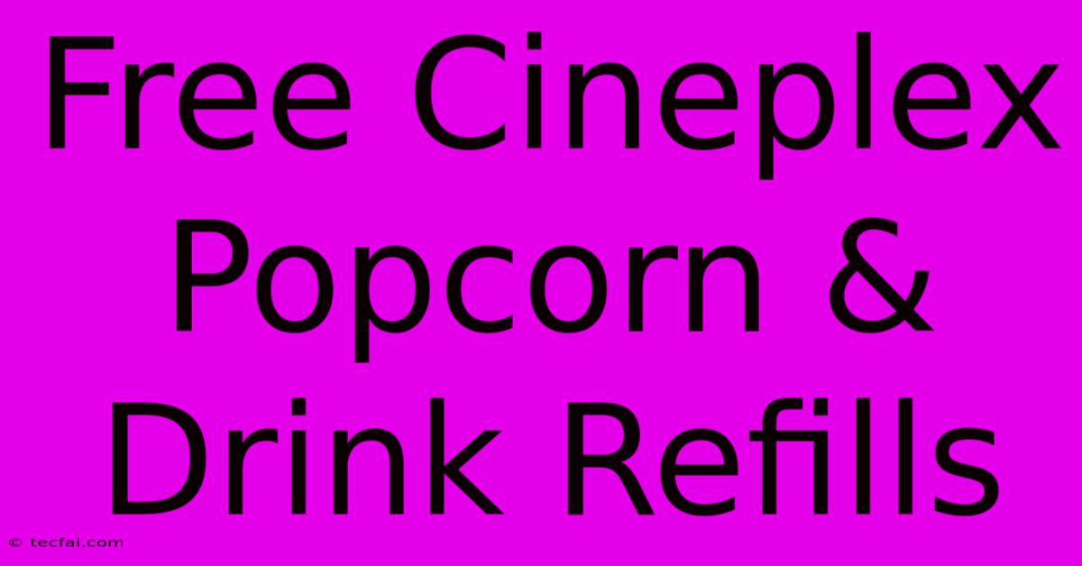 Free Cineplex Popcorn & Drink Refills