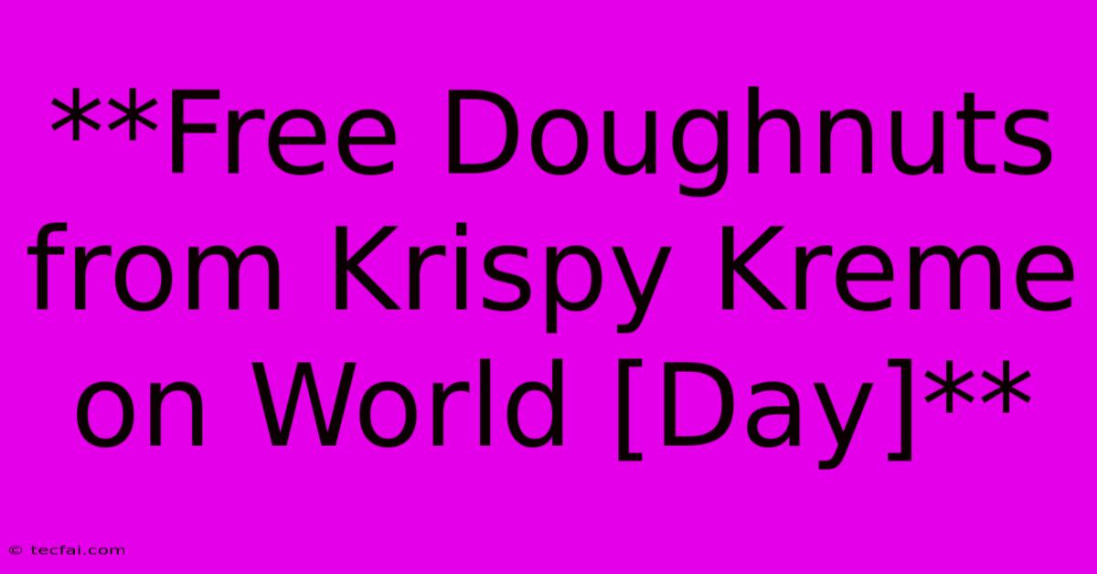 **Free Doughnuts From Krispy Kreme On World [Day]** 