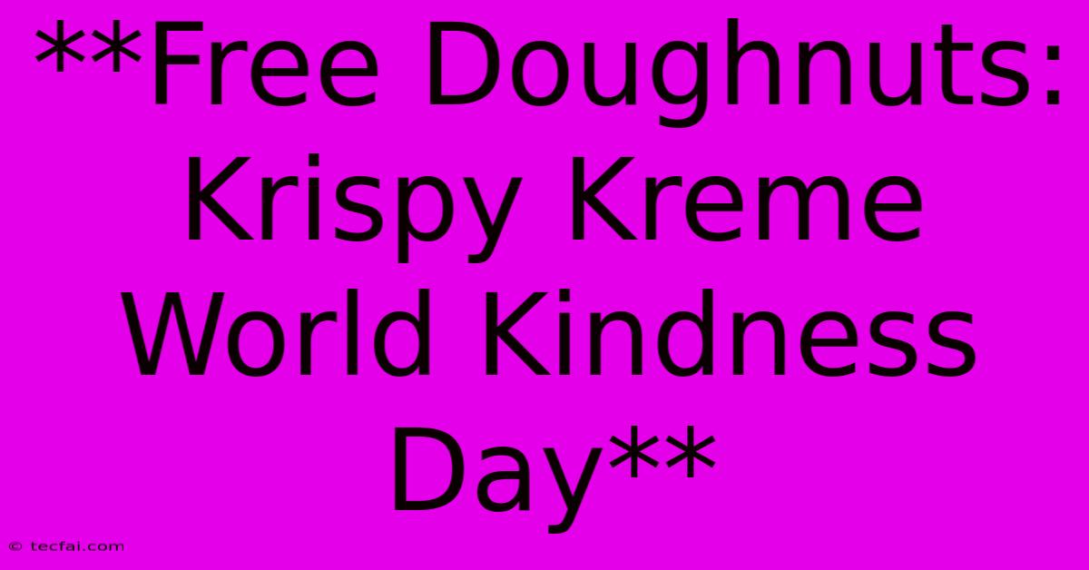 **Free Doughnuts: Krispy Kreme World Kindness Day**