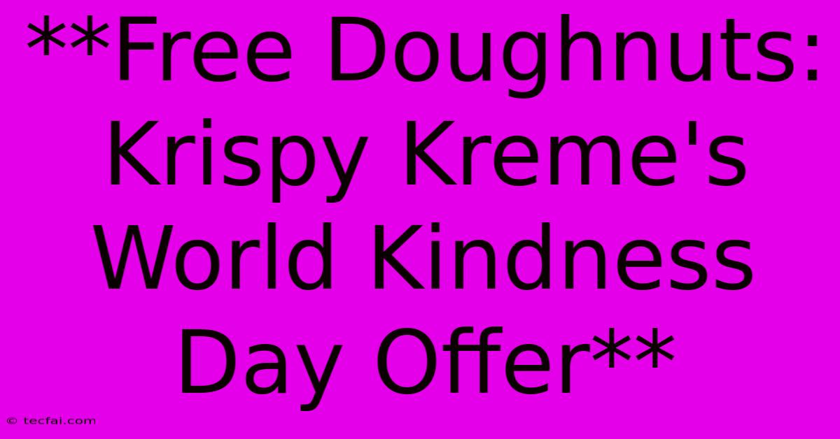 **Free Doughnuts: Krispy Kreme's World Kindness Day Offer** 