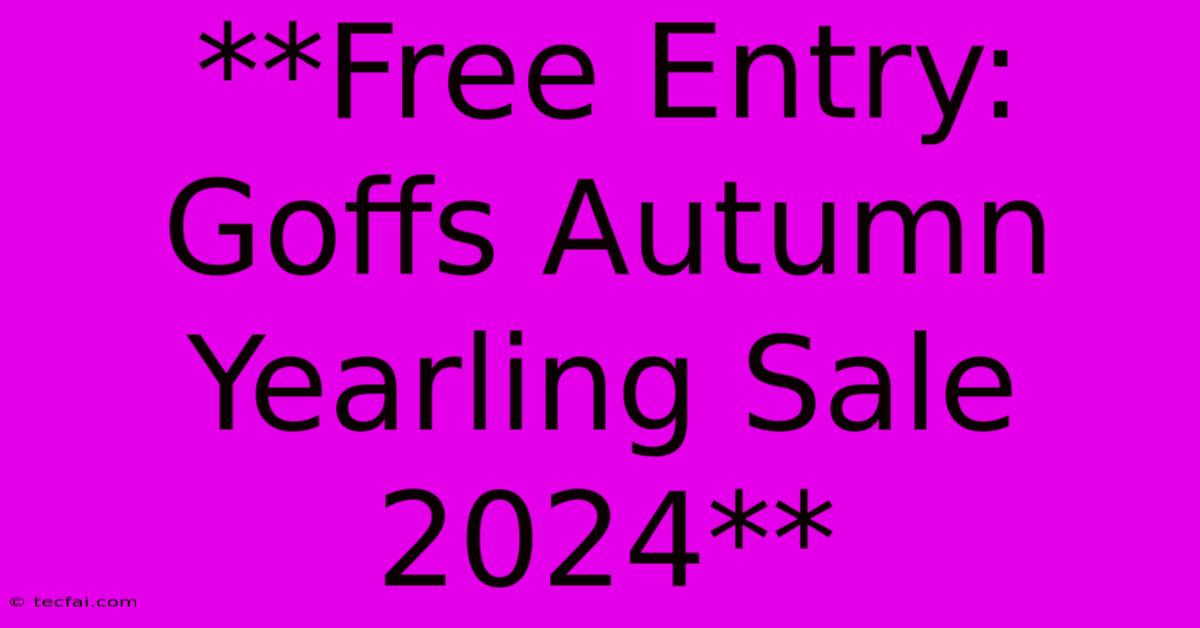 **Free Entry: Goffs Autumn Yearling Sale 2024**