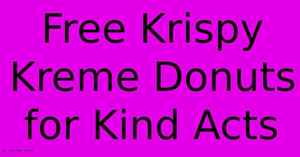 Free Krispy Kreme Donuts For Kind Acts