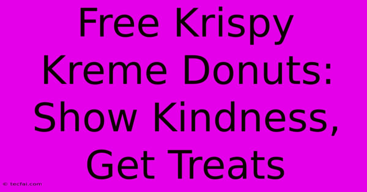 Free Krispy Kreme Donuts: Show Kindness, Get Treats